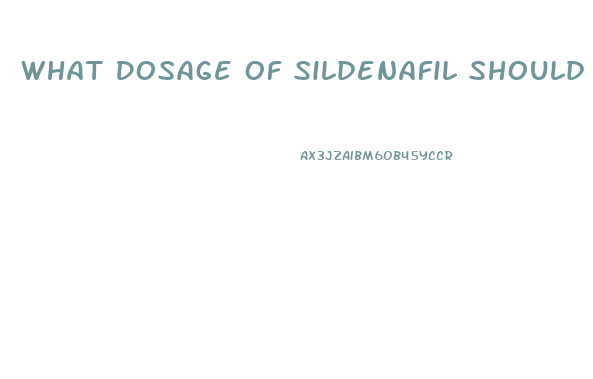 What Dosage Of Sildenafil Should I Take