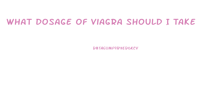 What Dosage Of Viagra Should I Take