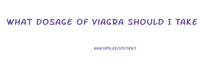 What Dosage Of Viagra Should I Take