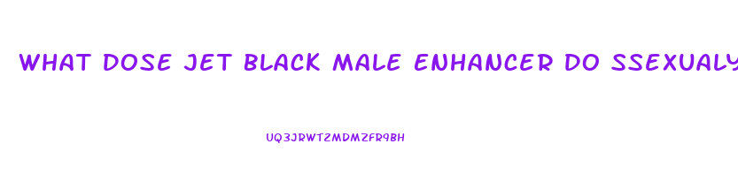 What Dose Jet Black Male Enhancer Do Ssexualy