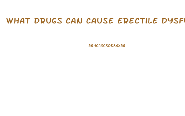 What Drugs Can Cause Erectile Dysfunction