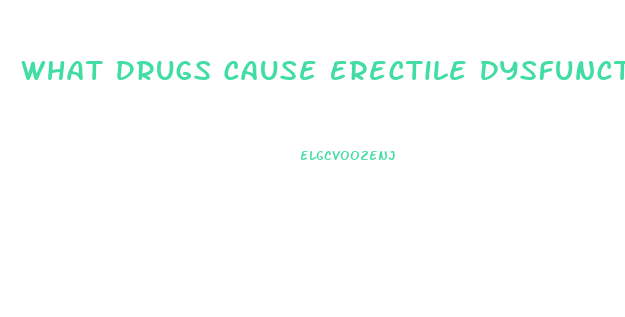 What Drugs Cause Erectile Dysfunction