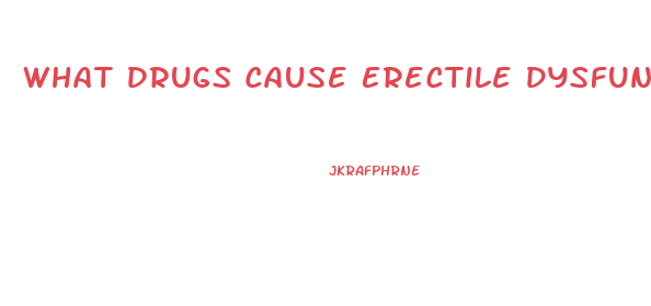 What Drugs Cause Erectile Dysfunction