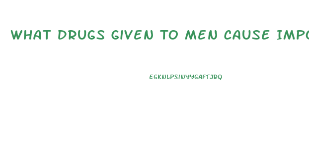 What Drugs Given To Men Cause Impotence