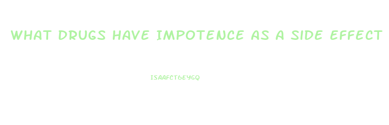 What Drugs Have Impotence As A Side Effect