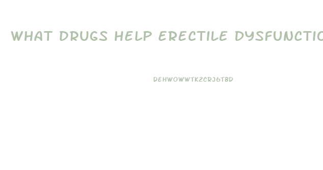 What Drugs Help Erectile Dysfunction