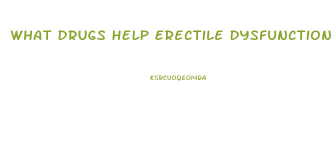 What Drugs Help Erectile Dysfunction