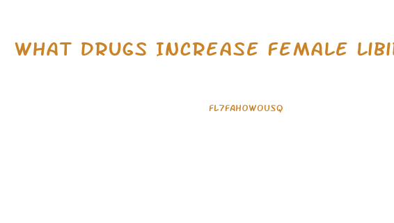 What Drugs Increase Female Libido