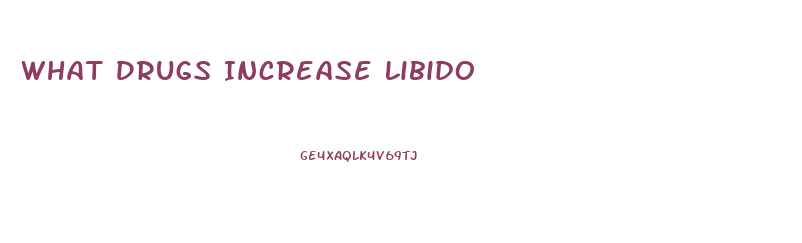 What Drugs Increase Libido