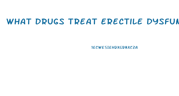 What Drugs Treat Erectile Dysfunction