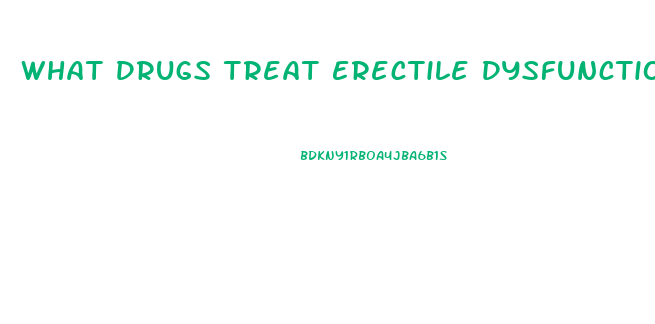 What Drugs Treat Erectile Dysfunction