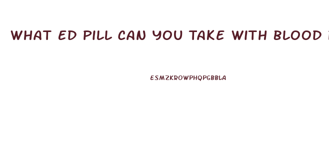 What Ed Pill Can You Take With Blood Pressur Medicine