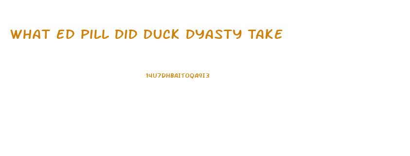 What Ed Pill Did Duck Dyasty Take