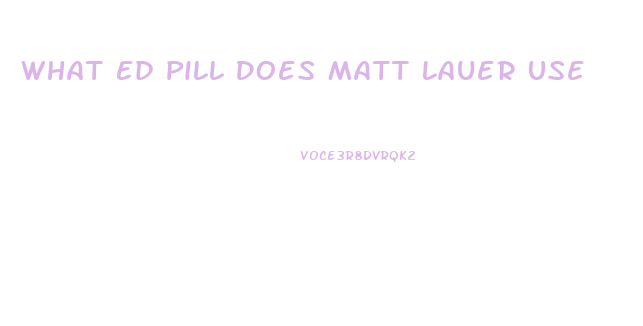 What Ed Pill Does Matt Lauer Use