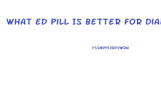 What Ed Pill Is Better For Diabetics