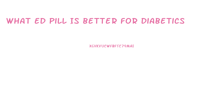 What Ed Pill Is Better For Diabetics