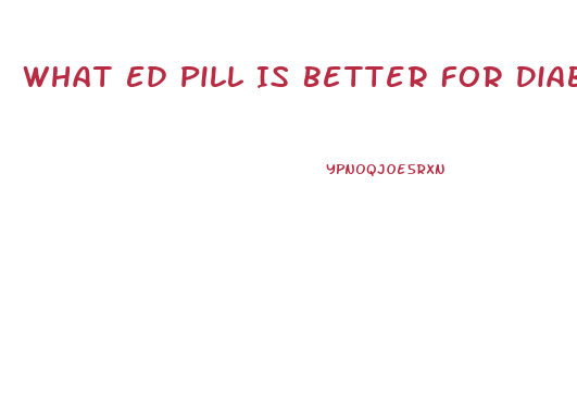 What Ed Pill Is Better For Diabetics