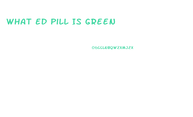 What Ed Pill Is Green