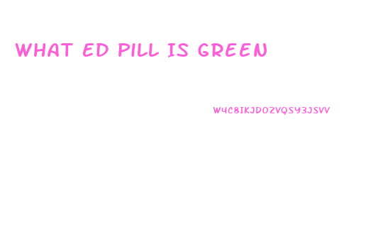 What Ed Pill Is Green