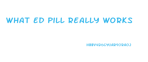 What Ed Pill Really Works