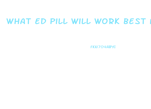 What Ed Pill Will Work Best For Me