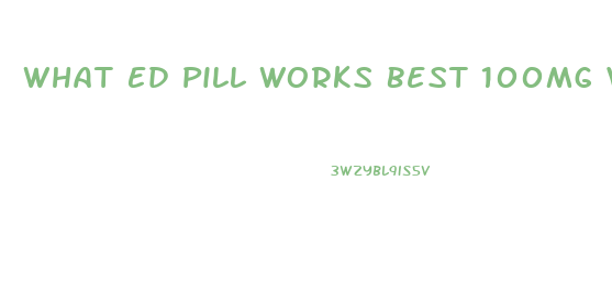 What Ed Pill Works Best 100mg Viagra