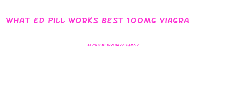 What Ed Pill Works Best 100mg Viagra