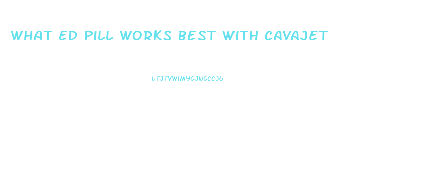 What Ed Pill Works Best With Cavajet