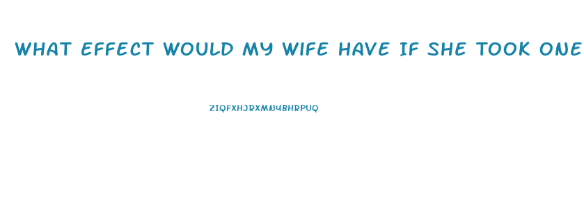 What Effect Would My Wife Have If She Took One Of My Sildenafil Tablets