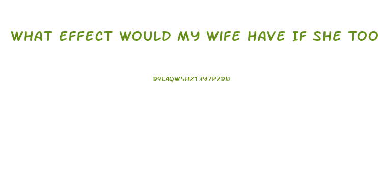 What Effect Would My Wife Have If She Took One Of My Sildenafil Tablets