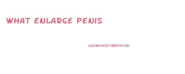 What Enlarge Penis