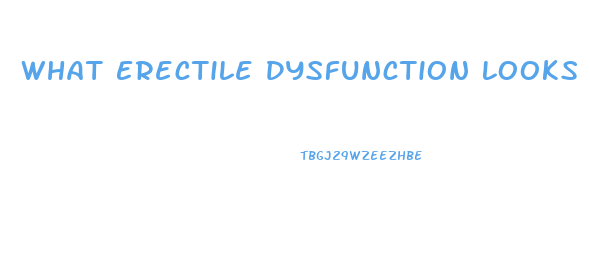 What Erectile Dysfunction Looks Like