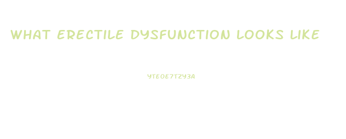 What Erectile Dysfunction Looks Like