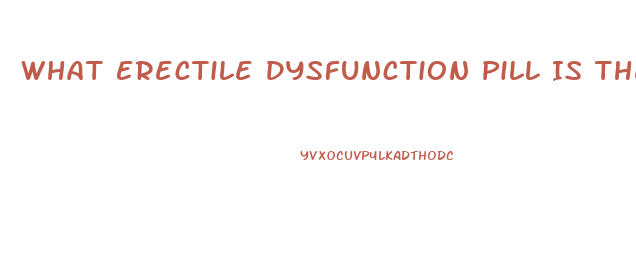 What Erectile Dysfunction Pill Is The Best