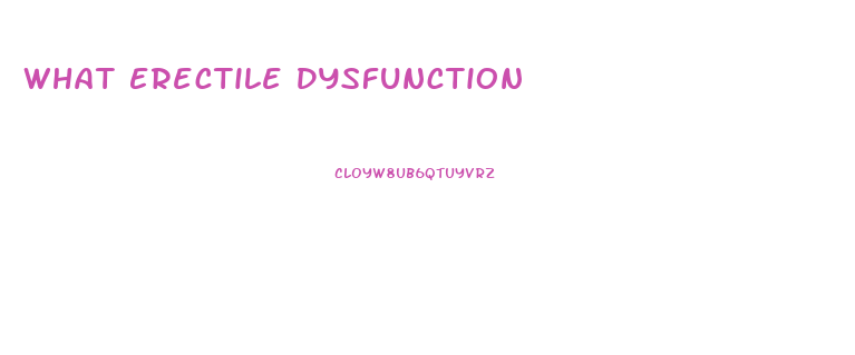 What Erectile Dysfunction