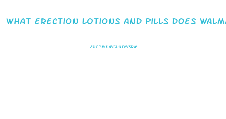 What Erection Lotions And Pills Does Walmart Have