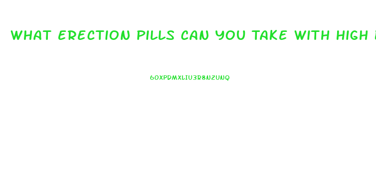 What Erection Pills Can You Take With High Blood Pressure