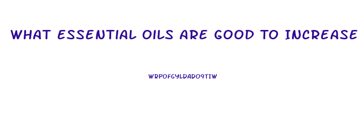 What Essential Oils Are Good To Increase Libido