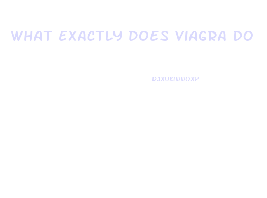 What Exactly Does Viagra Do