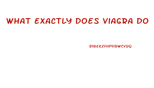 What Exactly Does Viagra Do