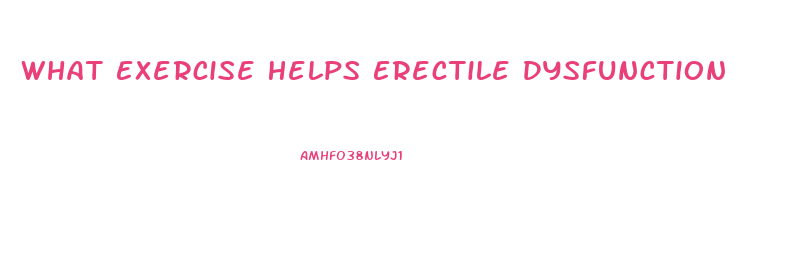 What Exercise Helps Erectile Dysfunction