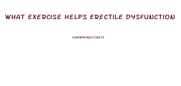 What Exercise Helps Erectile Dysfunction