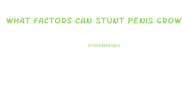 What Factors Can Stunt Penis Growth
