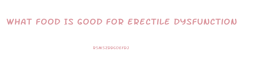 What Food Is Good For Erectile Dysfunction