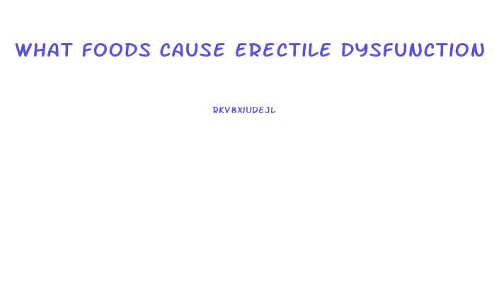 What Foods Cause Erectile Dysfunction