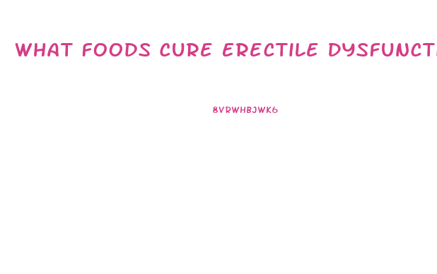 What Foods Cure Erectile Dysfunction