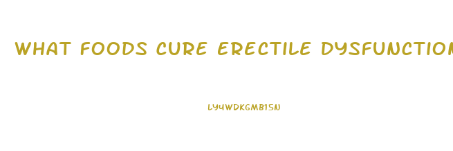 What Foods Cure Erectile Dysfunction