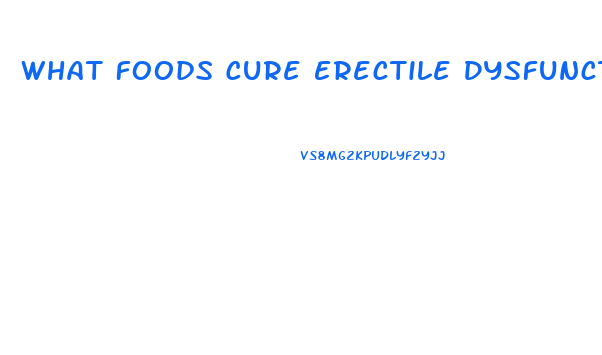 What Foods Cure Erectile Dysfunction