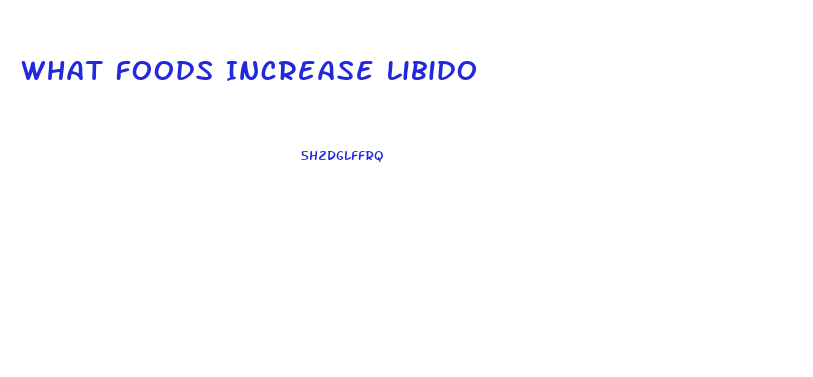 What Foods Increase Libido