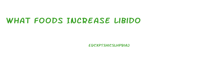 What Foods Increase Libido